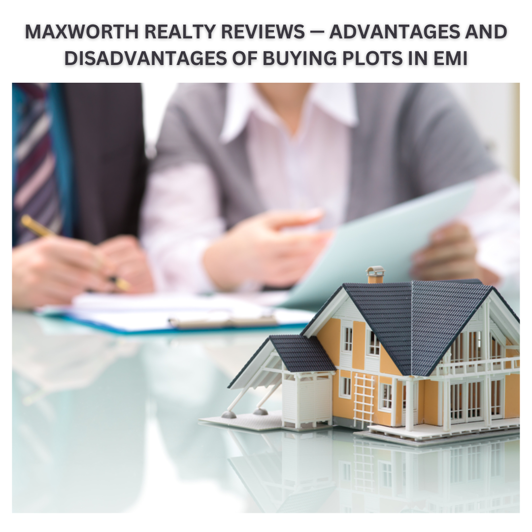 MAXWORTH REALTY REVIEWS — ADVANTAGES AND DISADVANTAGES OF BUYING PLOTS IN EMI