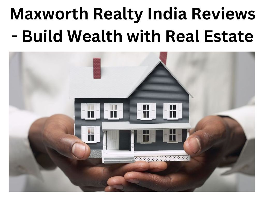 Maxworth Realty India Reviews - Build Wealth with Real Estate